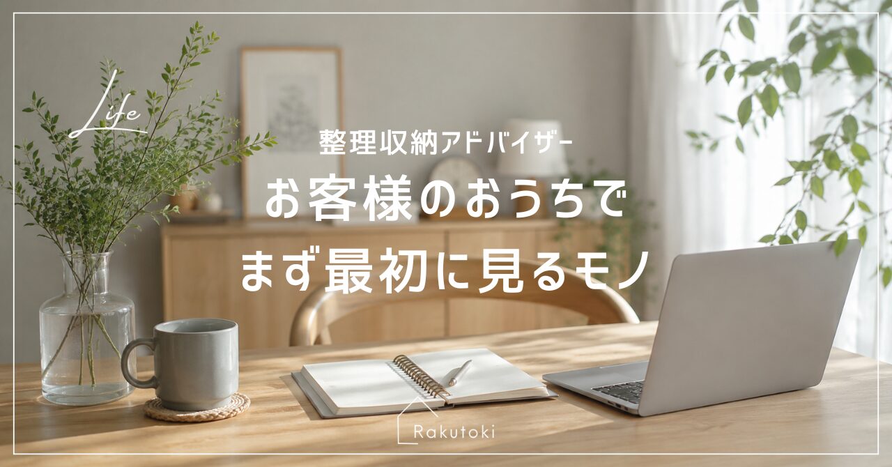 整理収納アドバイザーが、お客様の家で最初に見ているもの
